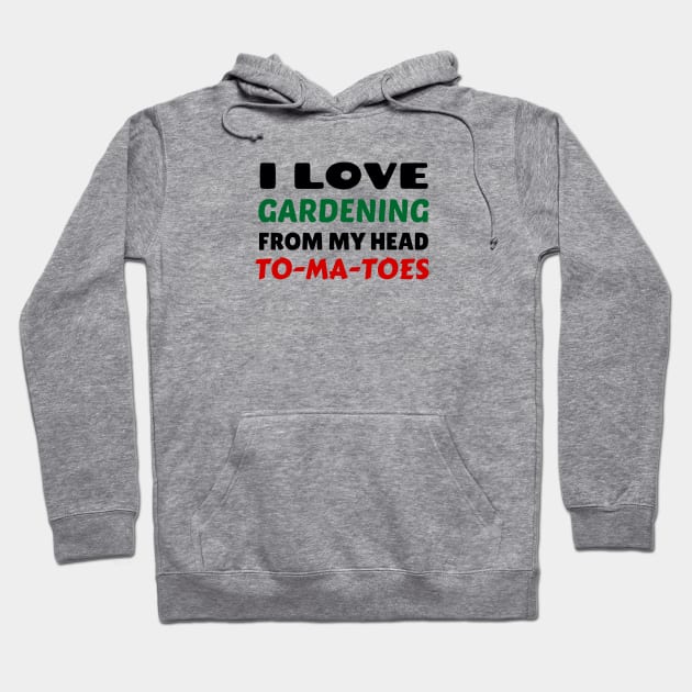 I Love Gardening From Head Tomatoes - Funny Gardening Pun Hoodie by Allthingspunny